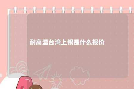 耐高温台湾上银是什么报价 